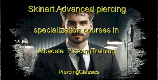 Skinart Advanced piercing specialization courses in Albacete | #PiercingTraining #PiercingClasses #SkinartTraining-Spain