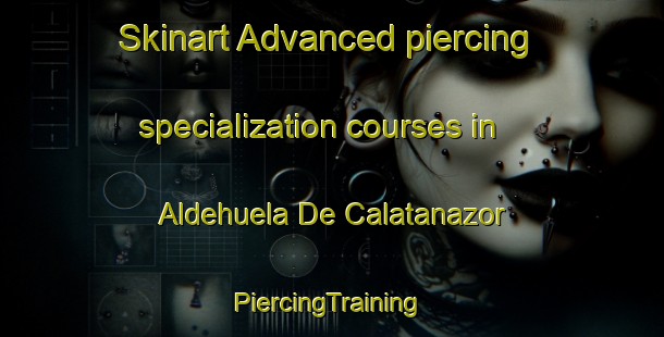 Skinart Advanced piercing specialization courses in Aldehuela De Calatanazor | #PiercingTraining #PiercingClasses #SkinartTraining-Spain