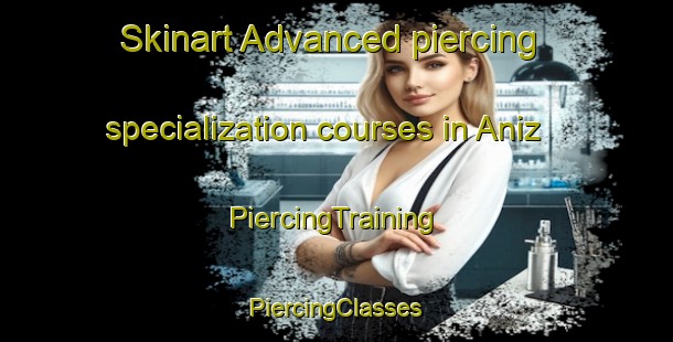 Skinart Advanced piercing specialization courses in Aniz | #PiercingTraining #PiercingClasses #SkinartTraining-Spain