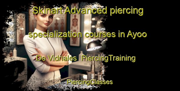 Skinart Advanced piercing specialization courses in Ayoo De Vidriales | #PiercingTraining #PiercingClasses #SkinartTraining-Spain