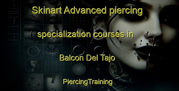 Skinart Advanced piercing specialization courses in Balcon Del Tajo | #PiercingTraining #PiercingClasses #SkinartTraining-Spain