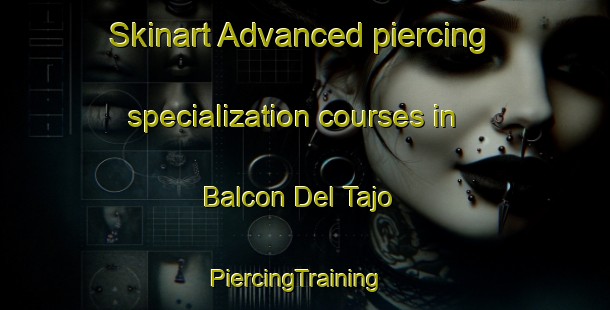 Skinart Advanced piercing specialization courses in Balcon Del Tajo | PiercingTraining | PiercingClasses | SkinartTraining-Spain