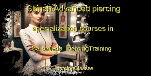 Skinart Advanced piercing specialization courses in Carballeda | PiercingTraining | PiercingClasses | SkinartTraining-Spain