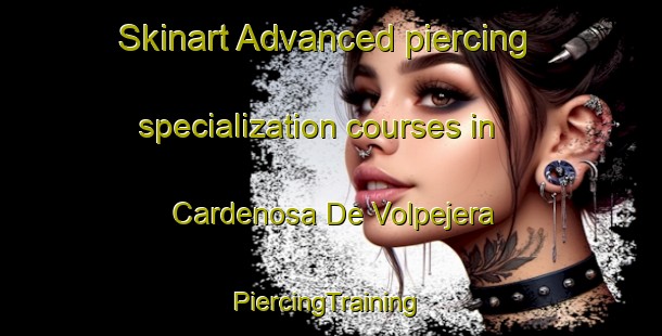 Skinart Advanced piercing specialization courses in Cardenosa De Volpejera | #PiercingTraining #PiercingClasses #SkinartTraining-Spain