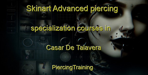 Skinart Advanced piercing specialization courses in Casar De Talavera | #PiercingTraining #PiercingClasses #SkinartTraining-Spain