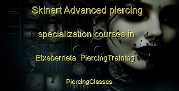 Skinart Advanced piercing specialization courses in Etxeberrieta | #PiercingTraining #PiercingClasses #SkinartTraining-Spain