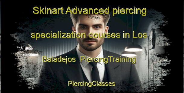 Skinart Advanced piercing specialization courses in Los Baladejos | #PiercingTraining #PiercingClasses #SkinartTraining-Spain