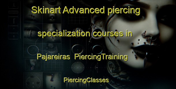 Skinart Advanced piercing specialization courses in Pajareiras | PiercingTraining | PiercingClasses | SkinartTraining-Spain