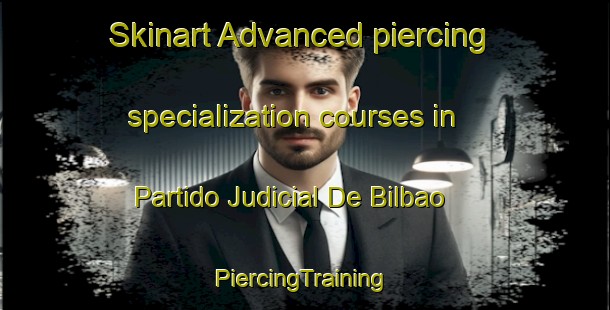 Skinart Advanced piercing specialization courses in Partido Judicial De Bilbao | #PiercingTraining #PiercingClasses #SkinartTraining-Spain