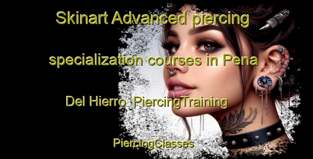 Skinart Advanced piercing specialization courses in Pena Del Hierro | PiercingTraining | PiercingClasses | SkinartTraining-Spain