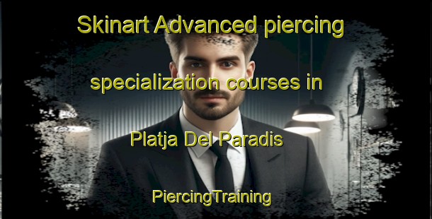 Skinart Advanced piercing specialization courses in Platja Del Paradis | #PiercingTraining #PiercingClasses #SkinartTraining-Spain