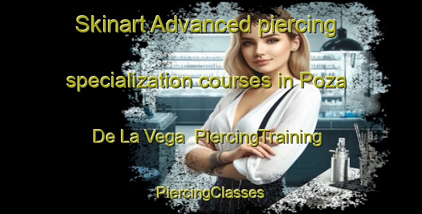 Skinart Advanced piercing specialization courses in Poza De La Vega | #PiercingTraining #PiercingClasses #SkinartTraining-Spain