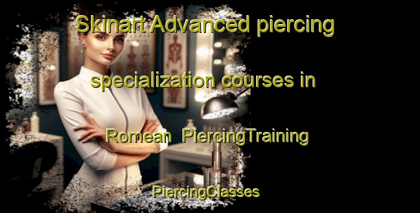 Skinart Advanced piercing specialization courses in Romean | PiercingTraining | PiercingClasses | SkinartTraining-Spain
