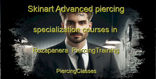 Skinart Advanced piercing specialization courses in Rozapanera | PiercingTraining | PiercingClasses | SkinartTraining-Spain