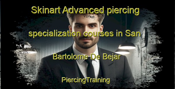 Skinart Advanced piercing specialization courses in San Bartolome De Bejar | #PiercingTraining #PiercingClasses #SkinartTraining-Spain