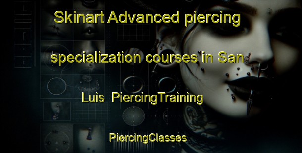 Skinart Advanced piercing specialization courses in San Luis | PiercingTraining | PiercingClasses | SkinartTraining-Spain