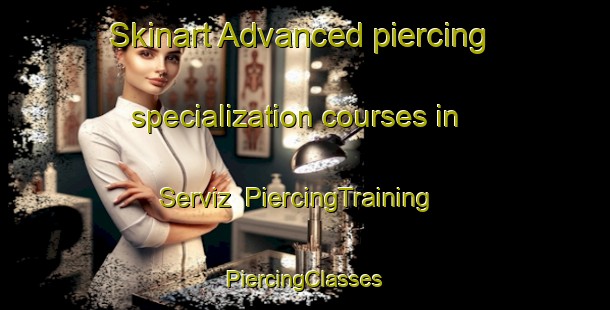 Skinart Advanced piercing specialization courses in Serviz | #PiercingTraining #PiercingClasses #SkinartTraining-Spain