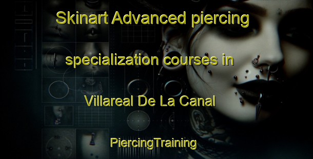 Skinart Advanced piercing specialization courses in Villareal De La Canal | #PiercingTraining #PiercingClasses #SkinartTraining-Spain