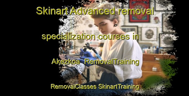 Skinart Advanced removal specialization courses in Akezkoa | #RemovalTraining #RemovalClasses #SkinartTraining-Spain