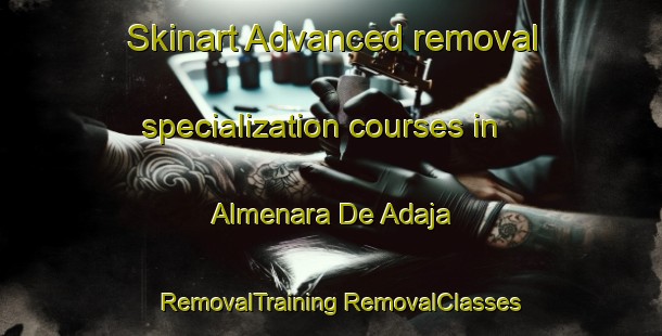 Skinart Advanced removal specialization courses in Almenara De Adaja | #RemovalTraining #RemovalClasses #SkinartTraining-Spain