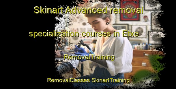 Skinart Advanced removal specialization courses in Etxe | #RemovalTraining #RemovalClasses #SkinartTraining-Spain