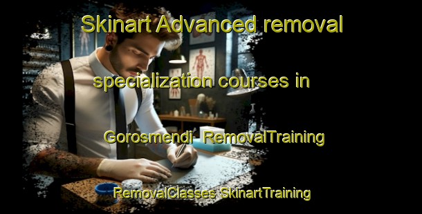 Skinart Advanced removal specialization courses in Gorosmendi | #RemovalTraining #RemovalClasses #SkinartTraining-Spain