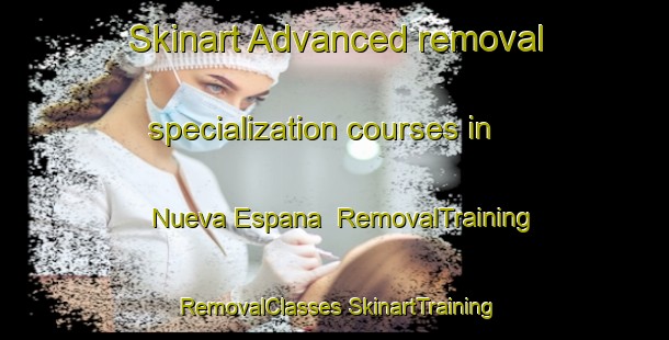 Skinart Advanced removal specialization courses in Nueva Espana | #RemovalTraining #RemovalClasses #SkinartTraining-Spain