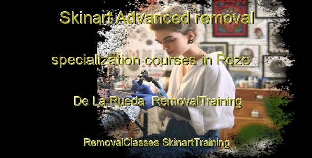 Skinart Advanced removal specialization courses in Pozo De La Rueda | #RemovalTraining #RemovalClasses #SkinartTraining-Spain