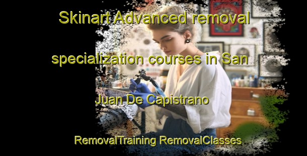 Skinart Advanced removal specialization courses in San Juan De Capistrano | #RemovalTraining #RemovalClasses #SkinartTraining-Spain