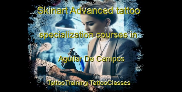 Skinart Advanced tattoo specialization courses in Aguilar De Campos | #TattooTraining #TattooClasses #SkinartTraining-Spain