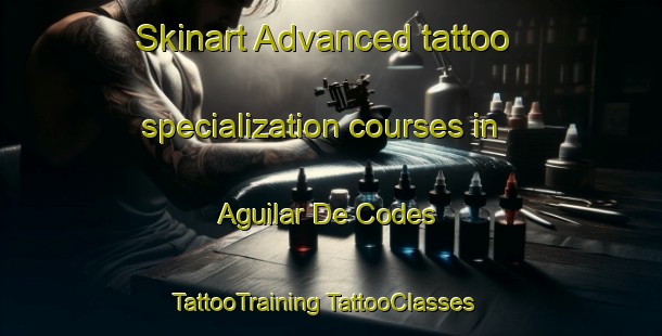 Skinart Advanced tattoo specialization courses in Aguilar De Codes | #TattooTraining #TattooClasses #SkinartTraining-Spain