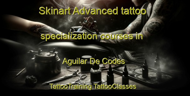 Skinart Advanced tattoo specialization courses in Aguilar De Codes | #TattooTraining #TattooClasses #SkinartTraining-Spain