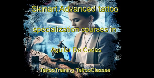 Skinart Advanced tattoo specialization courses in Aguilar De Codes | #TattooTraining #TattooClasses #SkinartTraining-Spain