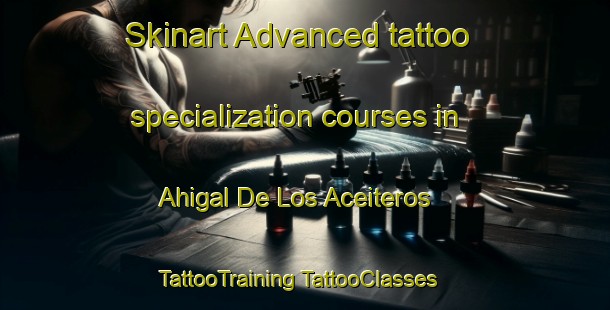 Skinart Advanced tattoo specialization courses in Ahigal De Los Aceiteros | #TattooTraining #TattooClasses #SkinartTraining-Spain