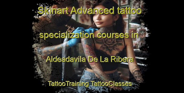 Skinart Advanced tattoo specialization courses in Aldeadavila De La Ribera | #TattooTraining #TattooClasses #SkinartTraining-Spain