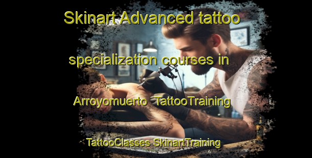 Skinart Advanced tattoo specialization courses in Arroyomuerto | #TattooTraining #TattooClasses #SkinartTraining-Spain