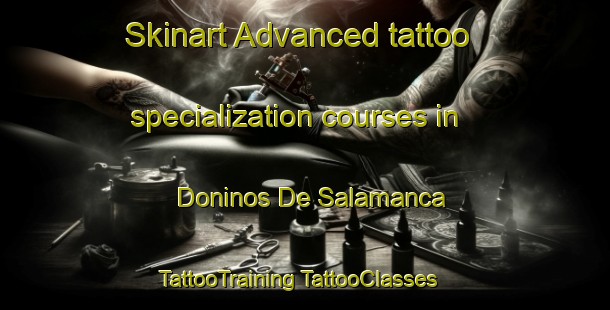 Skinart Advanced tattoo specialization courses in Doninos De Salamanca | #TattooTraining #TattooClasses #SkinartTraining-Spain