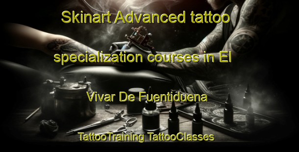 Skinart Advanced tattoo specialization courses in El Vivar De Fuentiduena | #TattooTraining #TattooClasses #SkinartTraining-Spain