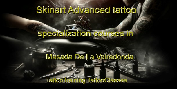 Skinart Advanced tattoo specialization courses in Masada De La Valredonda | #TattooTraining #TattooClasses #SkinartTraining-Spain