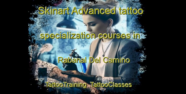 Skinart Advanced tattoo specialization courses in Rabanal Del Camino | TattooTraining | TattooClasses | SkinartTraining-Spain