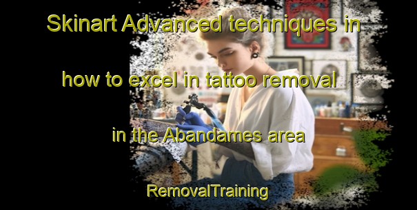 Skinart Advanced techniques in how to excel in tattoo removal in the Abandames area | RemovalTraining | RemovalClasses | SkinartTraining-Spain