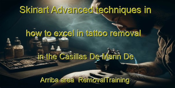 Skinart Advanced techniques in how to excel in tattoo removal in the Casillas De Marin De Arriba area | RemovalTraining | RemovalClasses | SkinartTraining-Spain