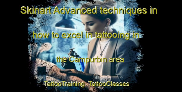 Skinart Advanced techniques in how to excel in tattooing in the Campurbin area | TattooTraining | TattooClasses | SkinartTraining-Spain