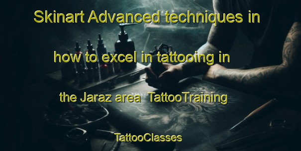 Skinart Advanced techniques in how to excel in tattooing in the Jaraz area | TattooTraining | TattooClasses | SkinartTraining-Spain