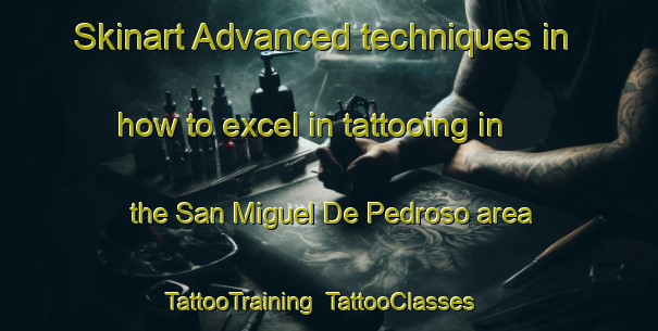 Skinart Advanced techniques in how to excel in tattooing in the San Miguel De Pedroso area | TattooTraining | TattooClasses | SkinartTraining-Spain