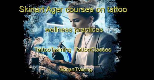 Skinart Ager courses on tattoo wellness practices | TattooTraining | TattooClasses | SkinartTraining-Spain