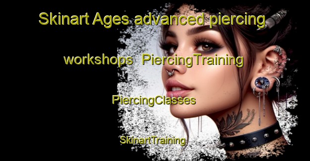 Skinart Ages advanced piercing workshops | #PiercingTraining #PiercingClasses #SkinartTraining-Spain