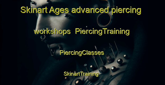 Skinart Ages advanced piercing workshops | #PiercingTraining #PiercingClasses #SkinartTraining-Spain