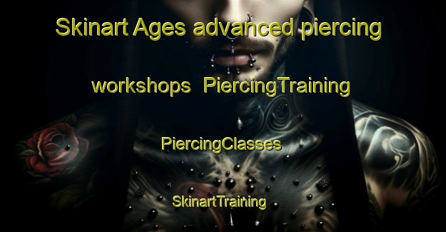 Skinart Ages advanced piercing workshops | #PiercingTraining #PiercingClasses #SkinartTraining-Spain