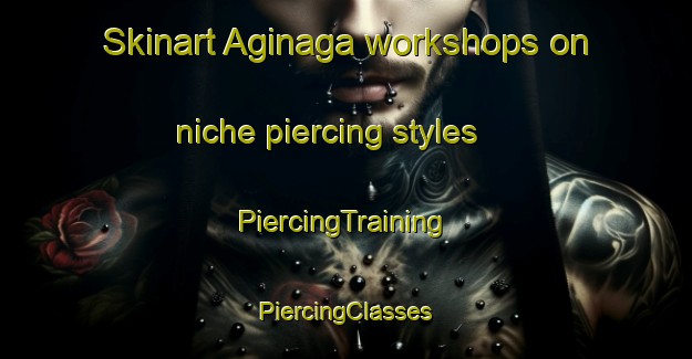 Skinart Aginaga workshops on niche piercing styles | #PiercingTraining #PiercingClasses #SkinartTraining-Spain